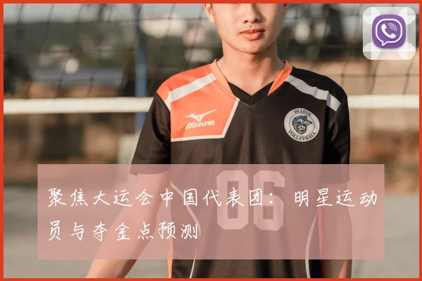 聚焦大运会中国代表团：明星运动员与夺金点预测