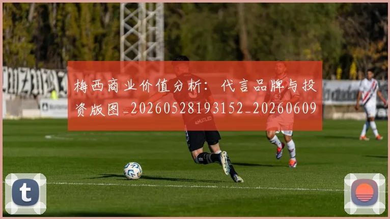 梅西商业价值分析：代言品牌与投资版图_20260528193152_20260609221618